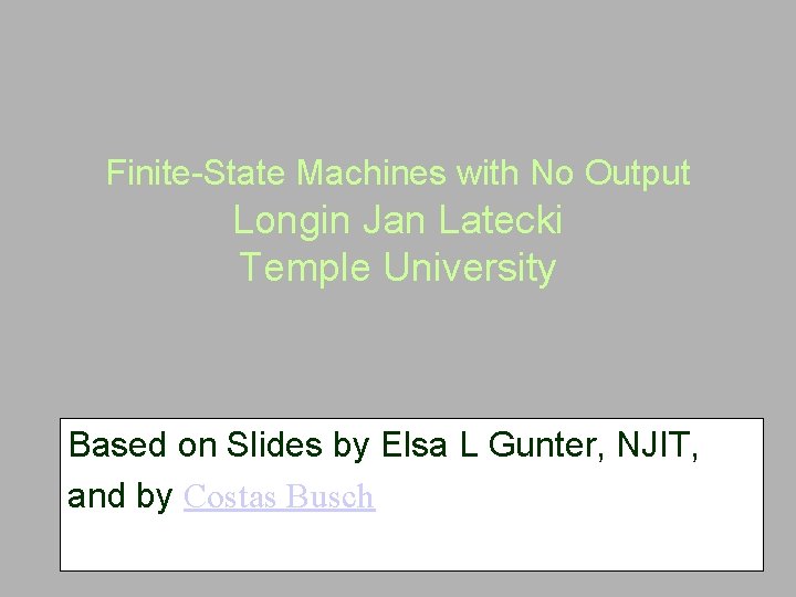 Finite-State Machines with No Output Longin Jan Latecki Temple University Based on Slides by