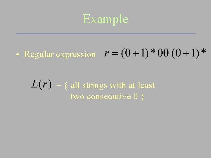 Example • Regular expression = { all strings with at least two consecutive 0