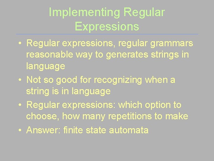 Implementing Regular Expressions • Regular expressions, regular grammars reasonable way to generates strings in