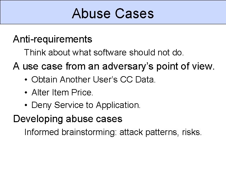 Abuse Cases Anti-requirements Think about what software should not do. A use case from