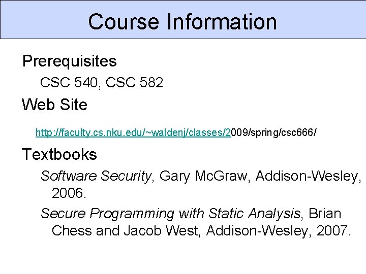 Course Information Prerequisites CSC 540, CSC 582 Web Site http: //faculty. cs. nku. edu/~waldenj/classes/2009/spring/csc