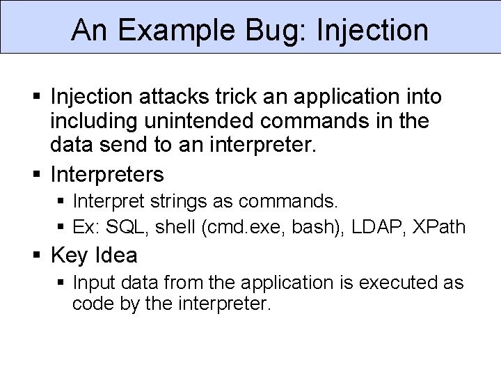 An Example Bug: Injection § Injection attacks trick an application into including unintended commands