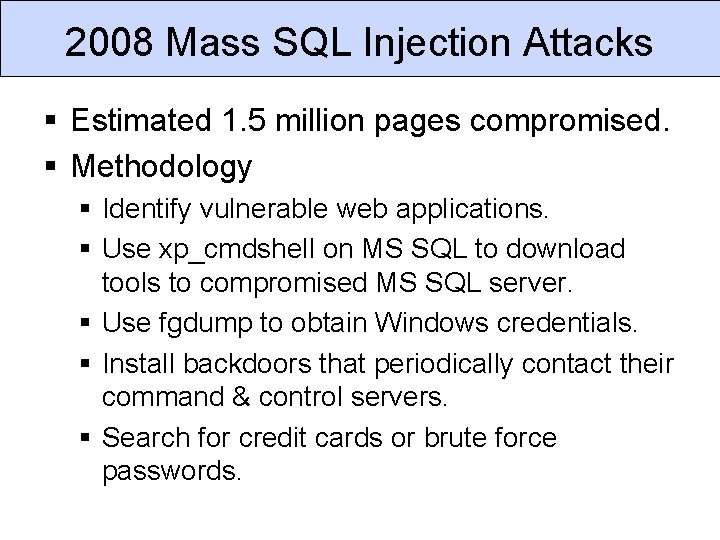 2008 Mass SQL Injection Attacks § Estimated 1. 5 million pages compromised. § Methodology