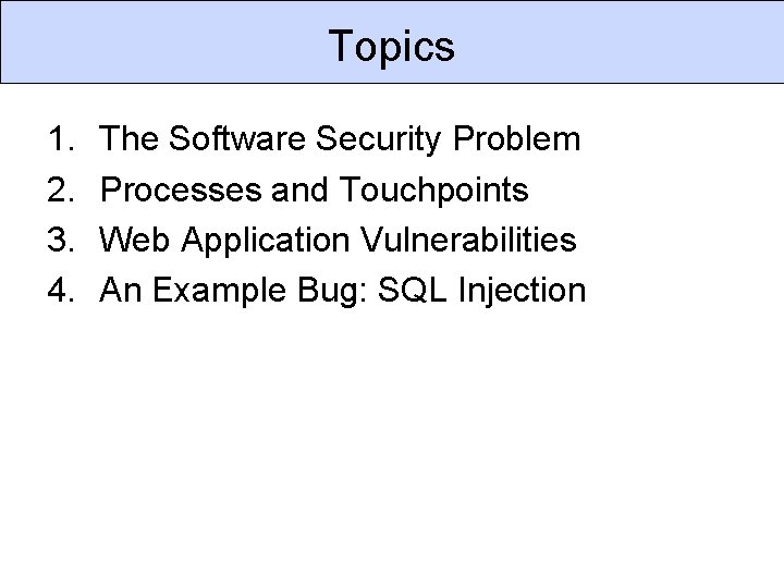 Topics 1. 2. 3. 4. The Software Security Problem Processes and Touchpoints Web Application Topics 1. 2. 3. 4. The Software Security Problem Processes and Touchpoints Web Application