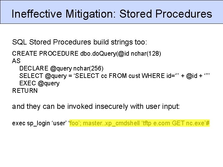 Ineffective Mitigation: Stored Procedures SQL Stored Procedures build strings too: CREATE PROCEDURE dbo. do. Ineffective Mitigation: Stored Procedures SQL Stored Procedures build strings too: CREATE PROCEDURE dbo. do.