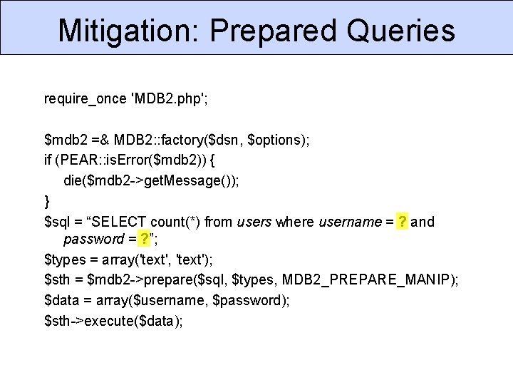 Mitigation: Prepared Queries require_once 'MDB 2. php'; $mdb 2 =& MDB 2: : factory($dsn,