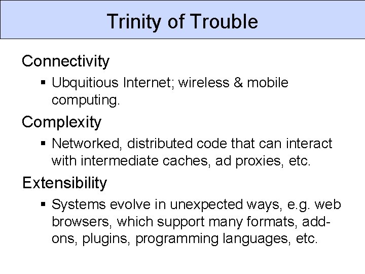 Trinity of Trouble Connectivity § Ubquitious Internet; wireless & mobile computing. Complexity § Networked,