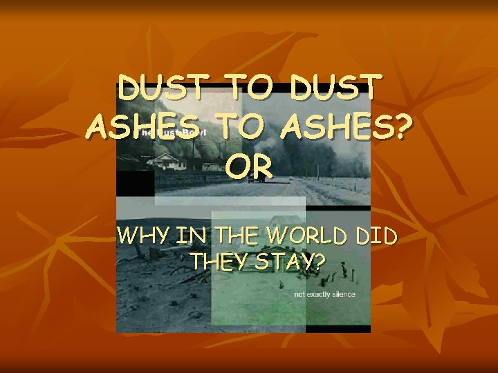 DUST TO DUST ASHES TO ASHES? OR WHY IN THE WORLD DID THEY STAY?