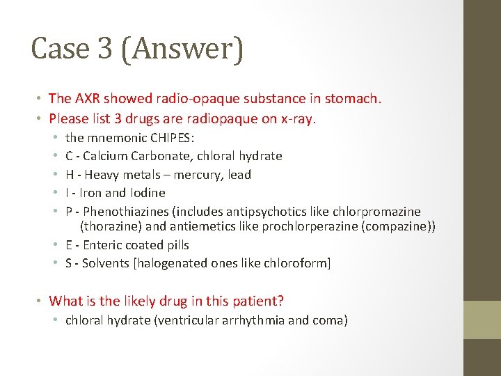 Case 3 (Answer) • The AXR showed radio-opaque substance in stomach. • Please list