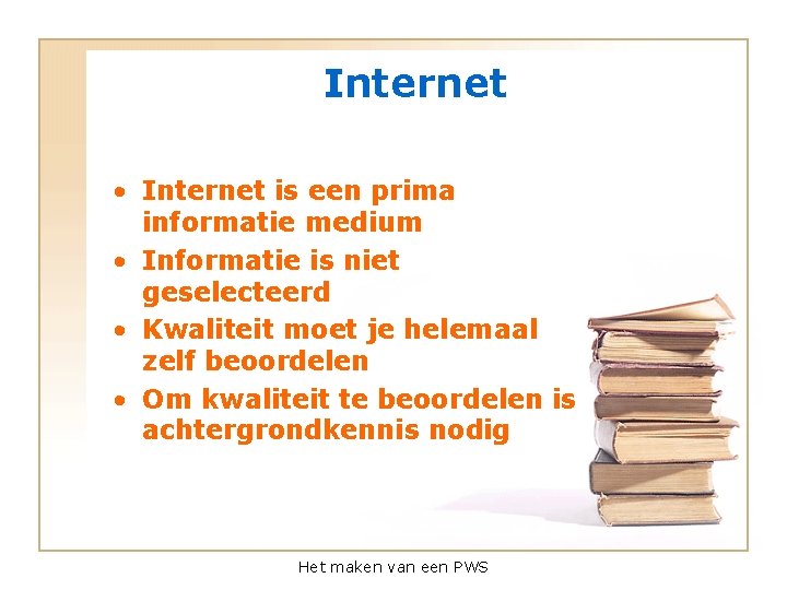 Internet • Internet is een prima informatie medium • Informatie is niet geselecteerd •