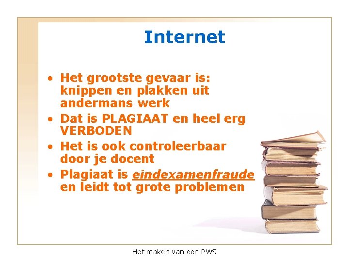 Internet • Het grootste gevaar is: knippen en plakken uit andermans werk • Dat