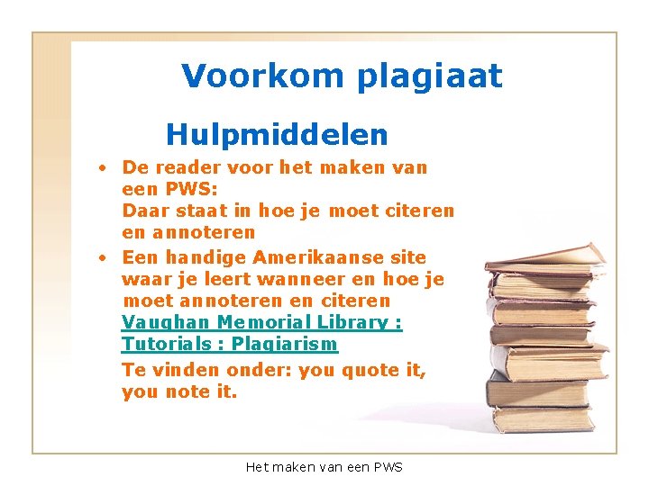 Voorkom plagiaat Hulpmiddelen • De reader voor het maken van een PWS: Daar staat
