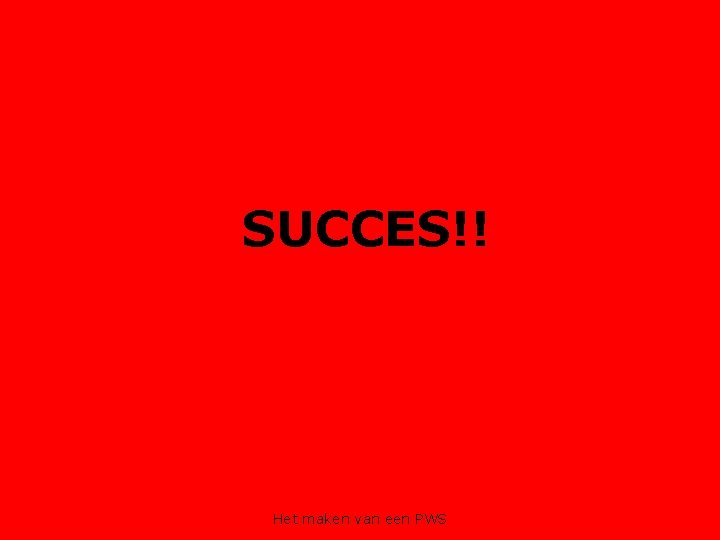 SUCCES!! Het maken van een PWS 