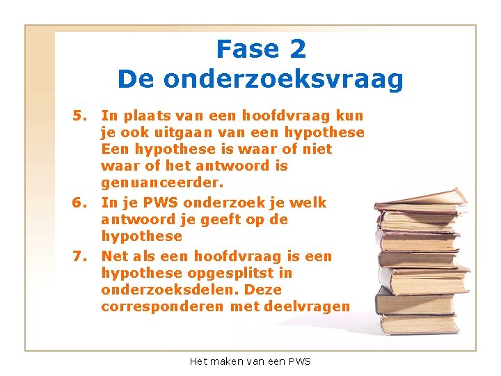 Fase 2 De onderzoeksvraag 5. In plaats van een hoofdvraag kun je ook uitgaan