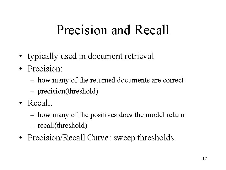 Precision and Recall • typically used in document retrieval • Precision: – how many