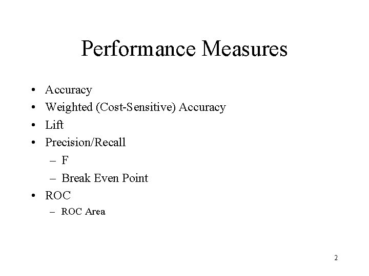 Performance Measures • • Accuracy Weighted (Cost-Sensitive) Accuracy Lift Precision/Recall – F – Break