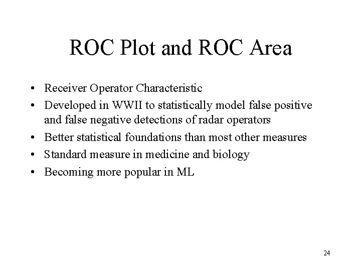 ROC Plot and ROC Area • Receiver Operator Characteristic • Developed in WWII to