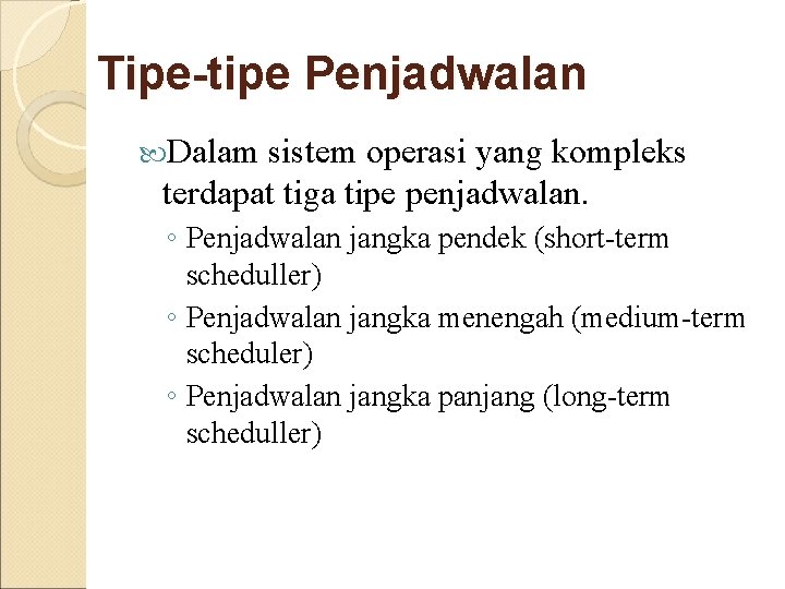 Tipe-tipe Penjadwalan Dalam sistem operasi yang kompleks terdapat tiga tipe penjadwalan. ◦ Penjadwalan jangka