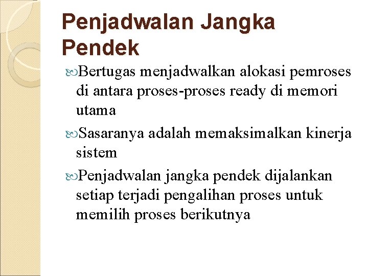 Penjadwalan Jangka Pendek Bertugas menjadwalkan alokasi pemroses di antara proses-proses ready di memori utama