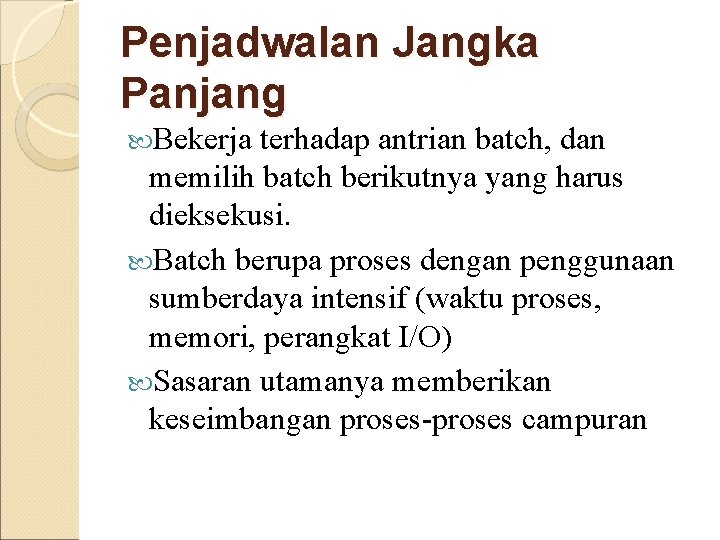 Penjadwalan Jangka Panjang Bekerja terhadap antrian batch, dan memilih batch berikutnya yang harus dieksekusi.