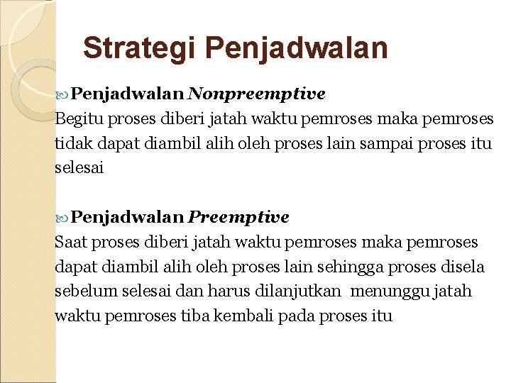 Strategi Penjadwalan Nonpreemptive Begitu proses diberi jatah waktu pemroses maka pemroses tidak dapat diambil