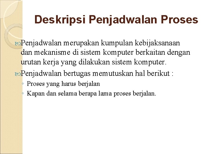 Deskripsi Penjadwalan Proses Penjadwalan merupakan kumpulan kebijaksanaan dan mekanisme di sistem komputer berkaitan dengan