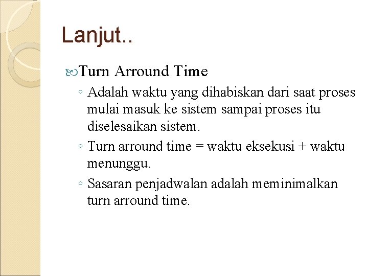 Lanjut. . Turn Arround Time ◦ Adalah waktu yang dihabiskan dari saat proses mulai