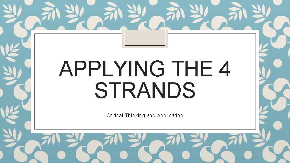 APPLYING THE 4 STRANDS Critical Thinking and Application 