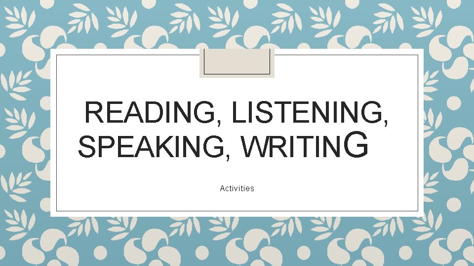 READING, LISTENING, SPEAKING, WRITING Activities 