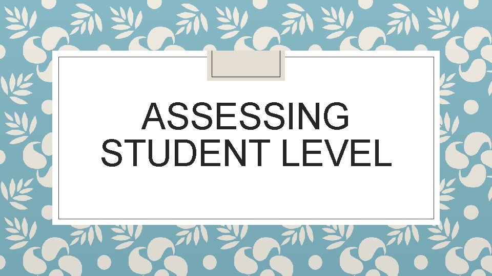 ASSESSING STUDENT LEVEL 