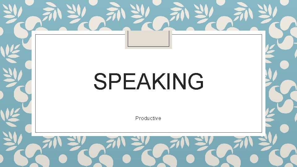 SPEAKING Productive 