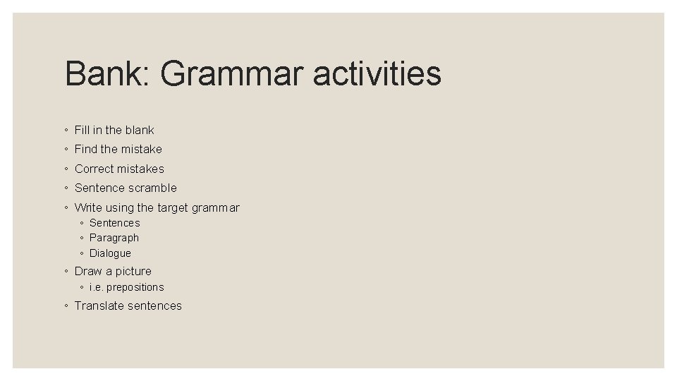 Bank: Grammar activities ◦ Fill in the blank ◦ Find the mistake ◦ Correct