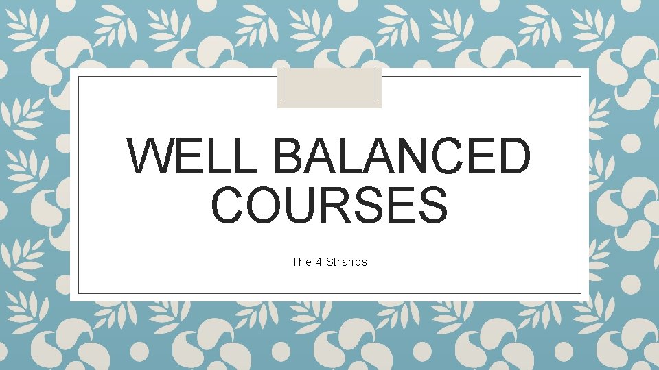 WELL BALANCED COURSES The 4 Strands 