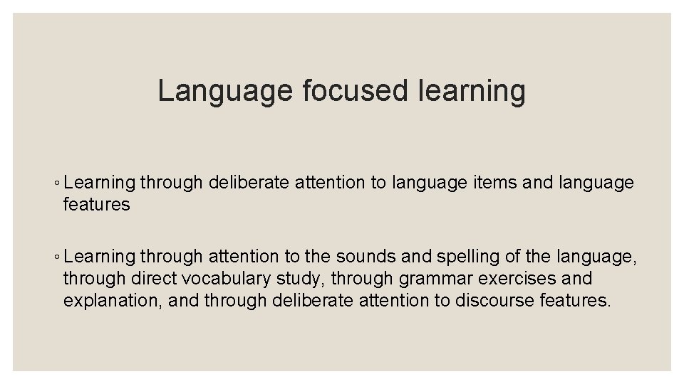 Language focused learning ◦ Learning through deliberate attention to language items and language features