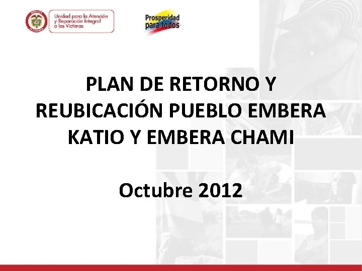 PLAN DE RETORNO Y REUBICACIÓN PUEBLO EMBERA KATIO Y EMBERA CHAMI Octubre 2012 