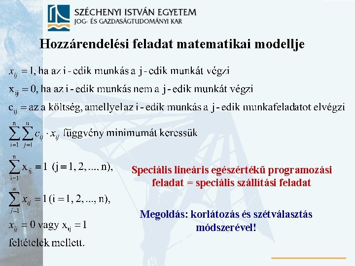 Hozzárendelési feladat matematikai modellje Speciális lineáris egészértékű programozási feladat = speciális szállítási feladat Megoldás: