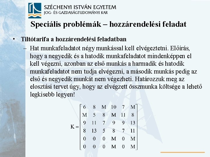 Speciális problémák – hozzárendelési feladat • Tiltótarifa a hozzárendelési feladatban – Hat munkafeladatot négy