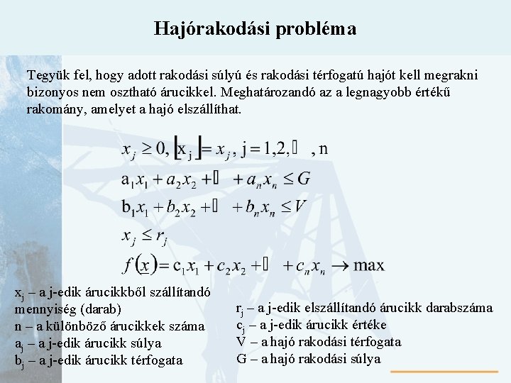 Hajórakodási probléma Tegyük fel, hogy adott rakodási súlyú és rakodási térfogatú hajót kell megrakni