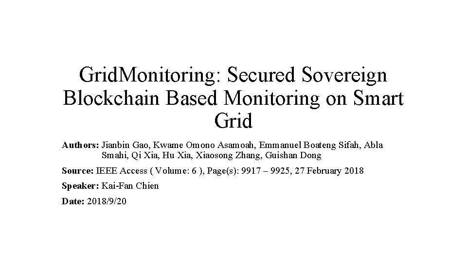 Grid. Monitoring: Secured Sovereign Blockchain Based Monitoring on Smart Grid Authors: Jianbin Gao, Kwame