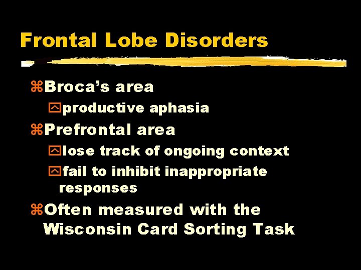 Frontal Lobe Disorders Broca’s area yproductive aphasia Prefrontal area ylose track of ongoing context