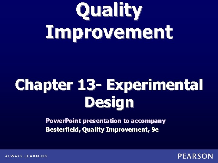 Quality Improvement Chapter 13 - Experimental Design Power. Point presentation to accompany Besterfield, Quality