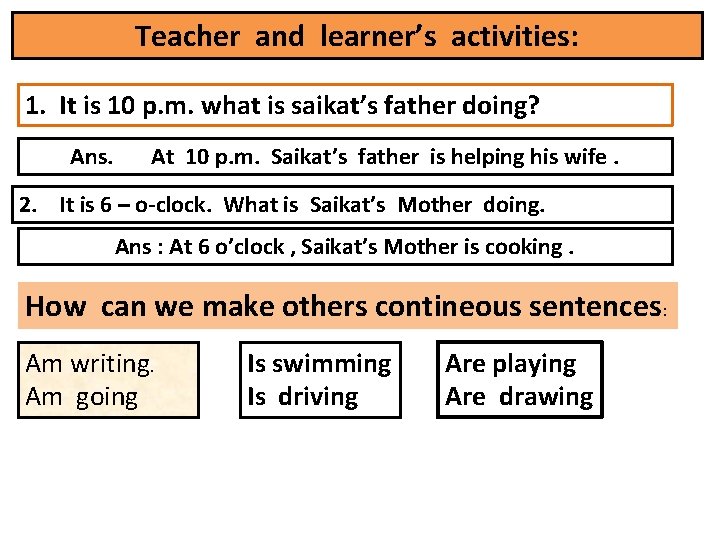 Teacher and learner’s activities: 1. It is 10 p. m. what is saikat’s father