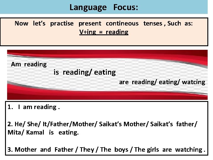 Language Focus: Now let’s practise present contineous tenses , Such as: V+ing = reading