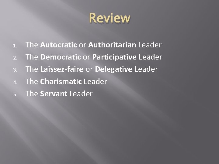 Review 1. 2. 3. 4. 5. The Autocratic or Authoritarian Leader The Democratic or