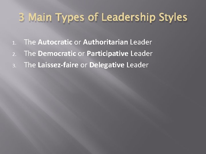 3 Main Types of Leadership Styles 1. 2. 3. The Autocratic or Authoritarian Leader