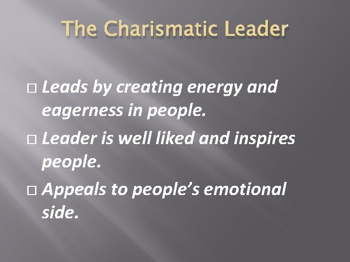 The Charismatic Leader Leads by creating energy and eagerness in people. Leader is well