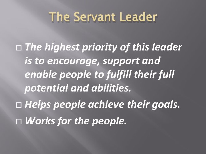 The Servant Leader The highest priority of this leader is to encourage, support and