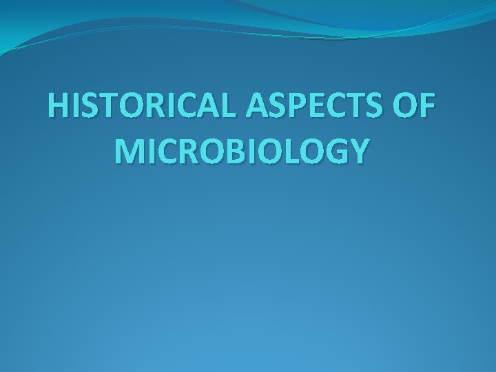 HISTORICAL ASPECTS OF MICROBIOLOGY 