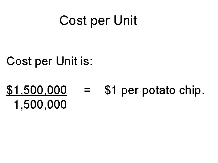 Cost per Unit is: $1, 500, 000 = $1 per potato chip. 