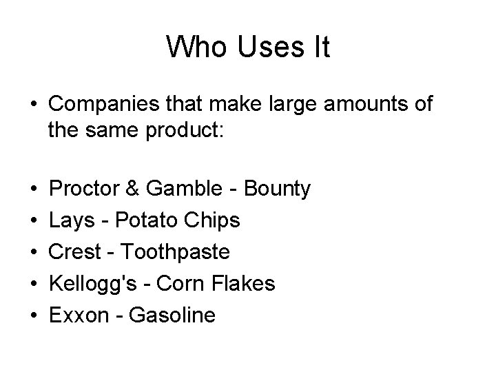 Who Uses It • Companies that make large amounts of the same product: •